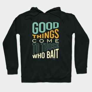 Fishing Pun Good Things Come to those Who Bait Hoodie